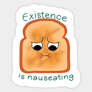 Existence is Nauseating (toast) Sticker